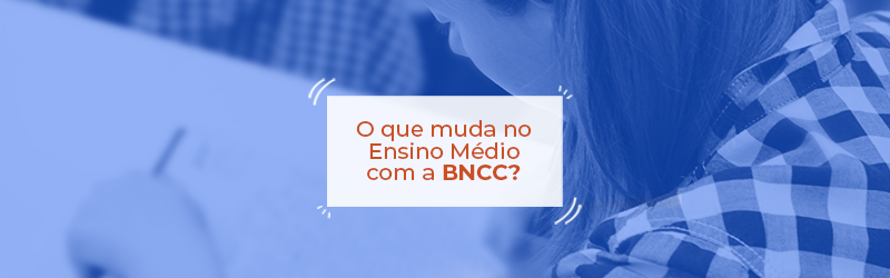 O que muda no Ensino Médio com a BNCC?